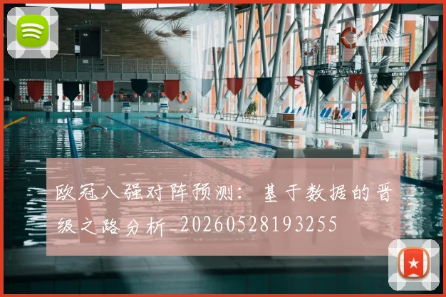 欧冠八强对阵预测:基于数据的晋级之路分析_20260528193255