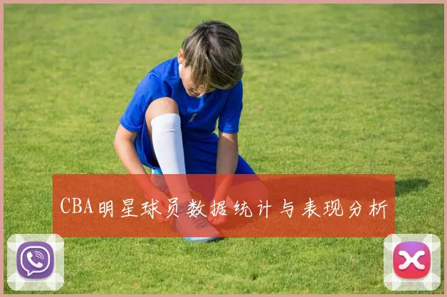 CBA明星球员数据统计与表现分析