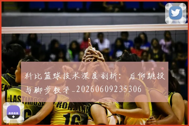 科比篮球技术深度剖析：后仰跳投与脚步教学_20260609235306